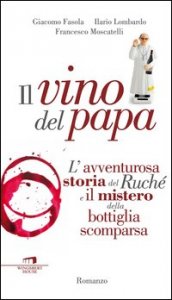 Il vino del Papa. L'avventurosa storia del Ruch&eacute; e il mistero della bottiglia scomparsa