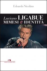 Luciano Ligabue. Mimesi e identit&agrave;