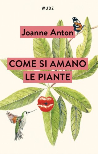 Come si amano le piante. Lezioni sull'amore, il sesso e il desiderio dal regno vegetale