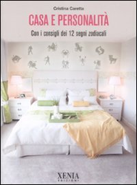 Casa e personalit&agrave;. Con i consigli dei dodici segni zodiacali