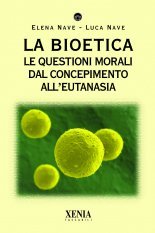 La bioetica - Le questioni morali dal concepimento all'eutanasia
