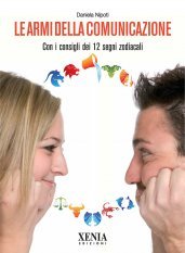 Le armi della comunicazione - Con i consigli dei 12 segni zodiacali