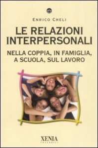 Le relazioni interpersonali. Nella coppia, in famiglia, a scuola, sul lavoro