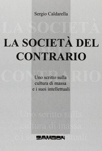 La societ&agrave; del contrario - Uno scritto sulla cultura di massa e i suoi intellettuali