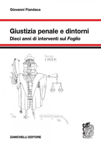 Giustizia penale e dintorni. Dieci anni di interventi sul &laquo;Foglio&raquo;