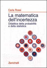 La matematica dell'incertezza. Didattica della probabilit&agrave; e della statistica