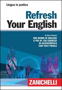 Refresh your english. 500 dubbi di inglese e pi&ugrave; di 150 esercizi di autoverifica con test finale