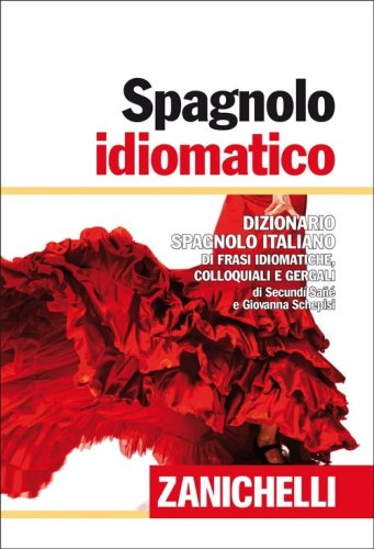 Spagnolo idiomatico. Dizionario spagnolo-italiano di frasi idiomatiche, colloquiali e gergali