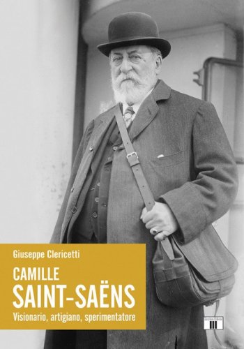 Camille Saint-Sa&euml;ns. Visionario, artigiano, sperimentatore