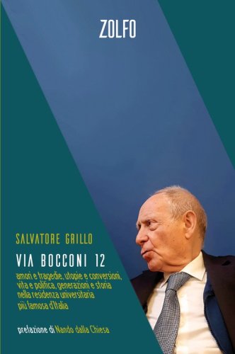 Via Bocconi 12. Amori e tragedie, utopie e conversioni, vita e politica, generazioni e storia nella residenza universitaria pi&ugrave; famosa d'Italia